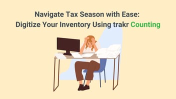 Navigate Tax Season with Ease: Digitize Your Inventory Using trakr Counting